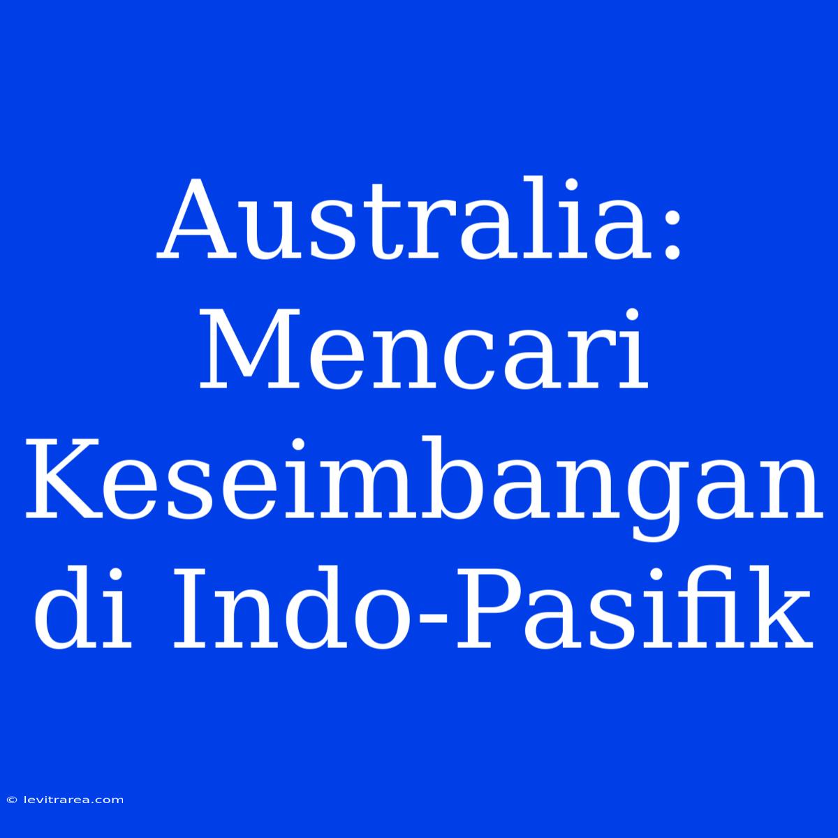 Australia: Mencari Keseimbangan Di Indo-Pasifik