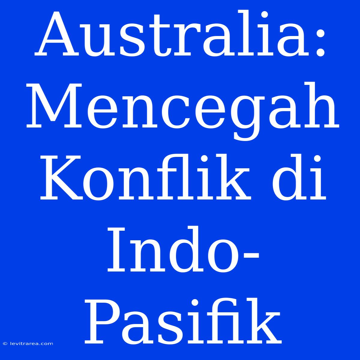 Australia: Mencegah Konflik Di Indo-Pasifik