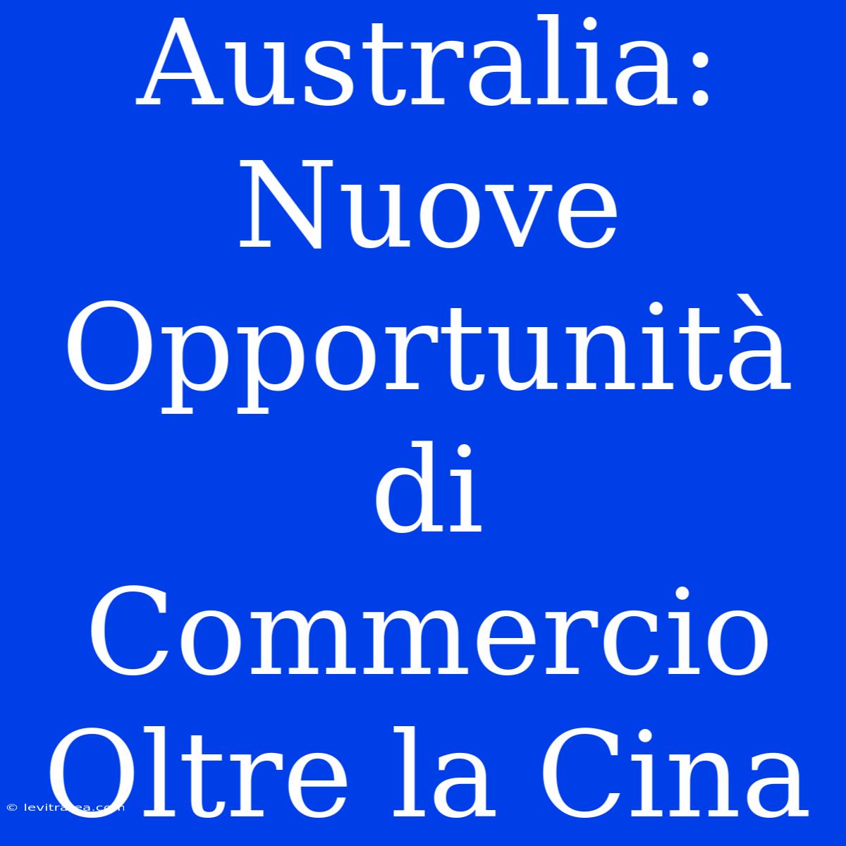 Australia: Nuove Opportunità Di Commercio Oltre La Cina