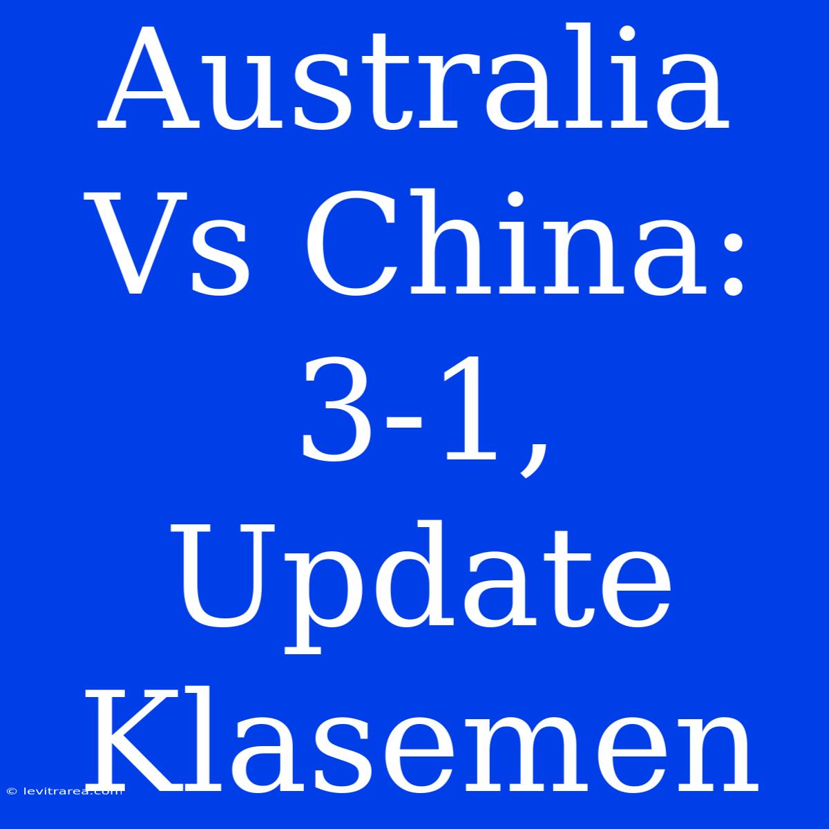 Australia Vs China: 3-1, Update Klasemen