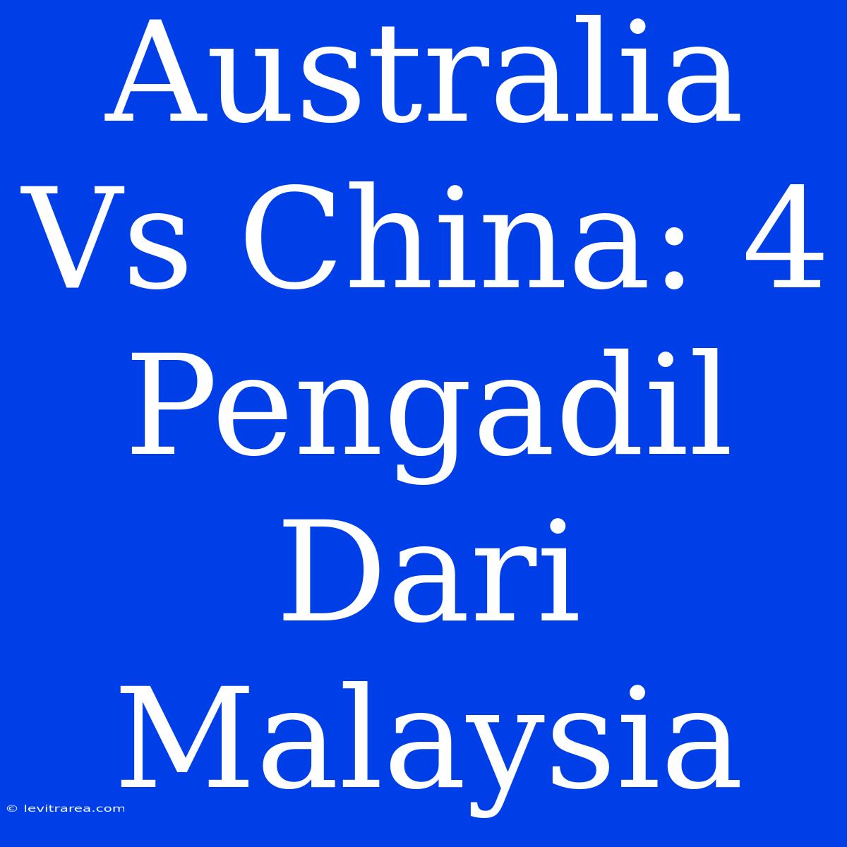 Australia Vs China: 4 Pengadil Dari Malaysia