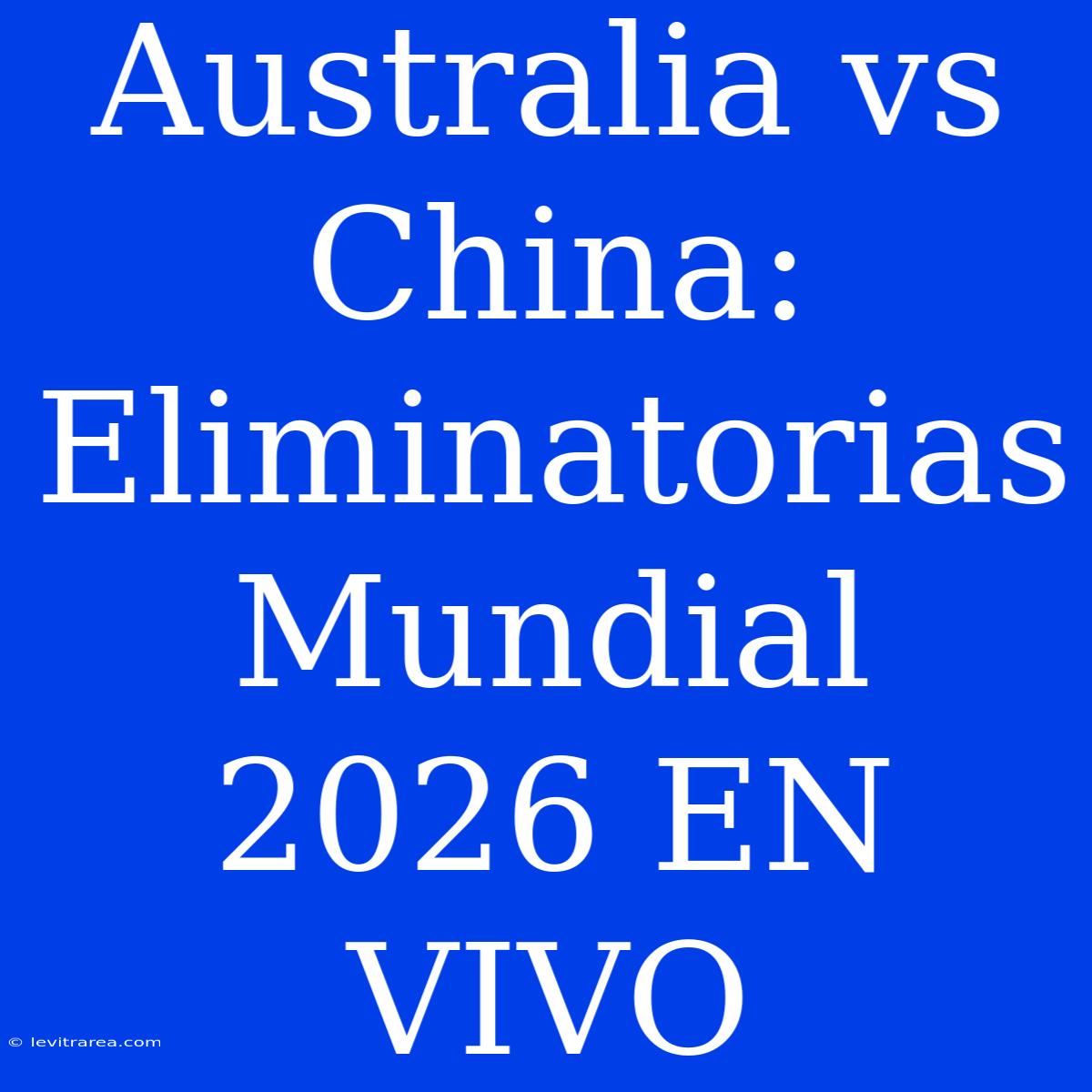 Australia Vs China: Eliminatorias Mundial 2026 EN VIVO