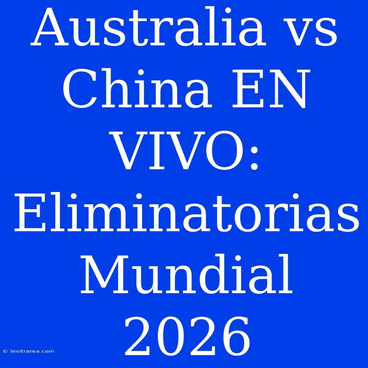 Australia Vs China EN VIVO: Eliminatorias Mundial 2026