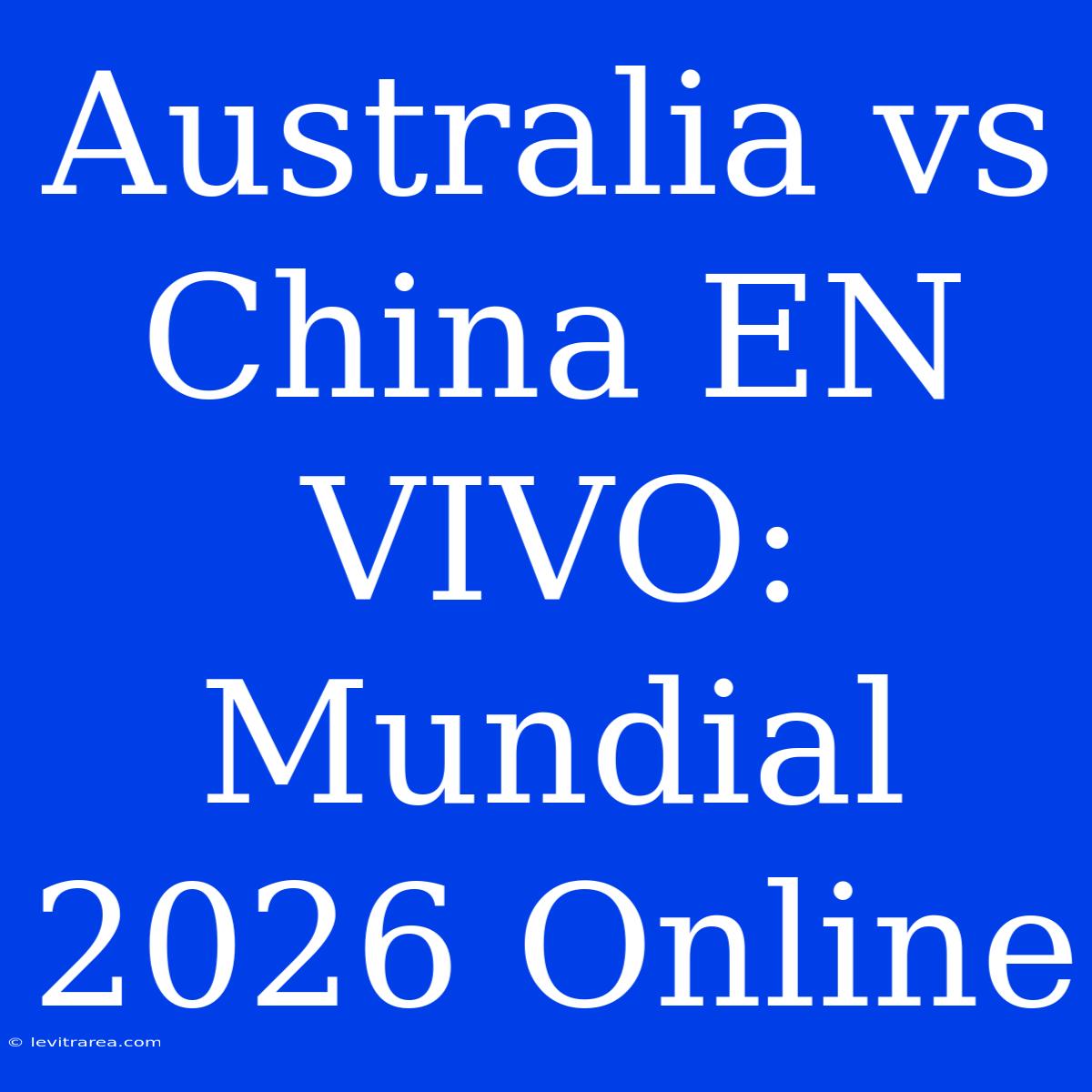 Australia Vs China EN VIVO: Mundial 2026 Online