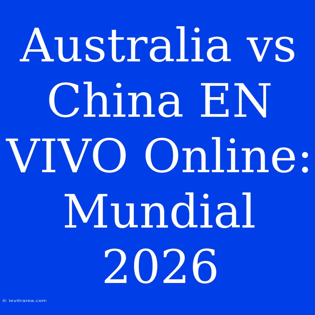 Australia Vs China EN VIVO Online: Mundial 2026