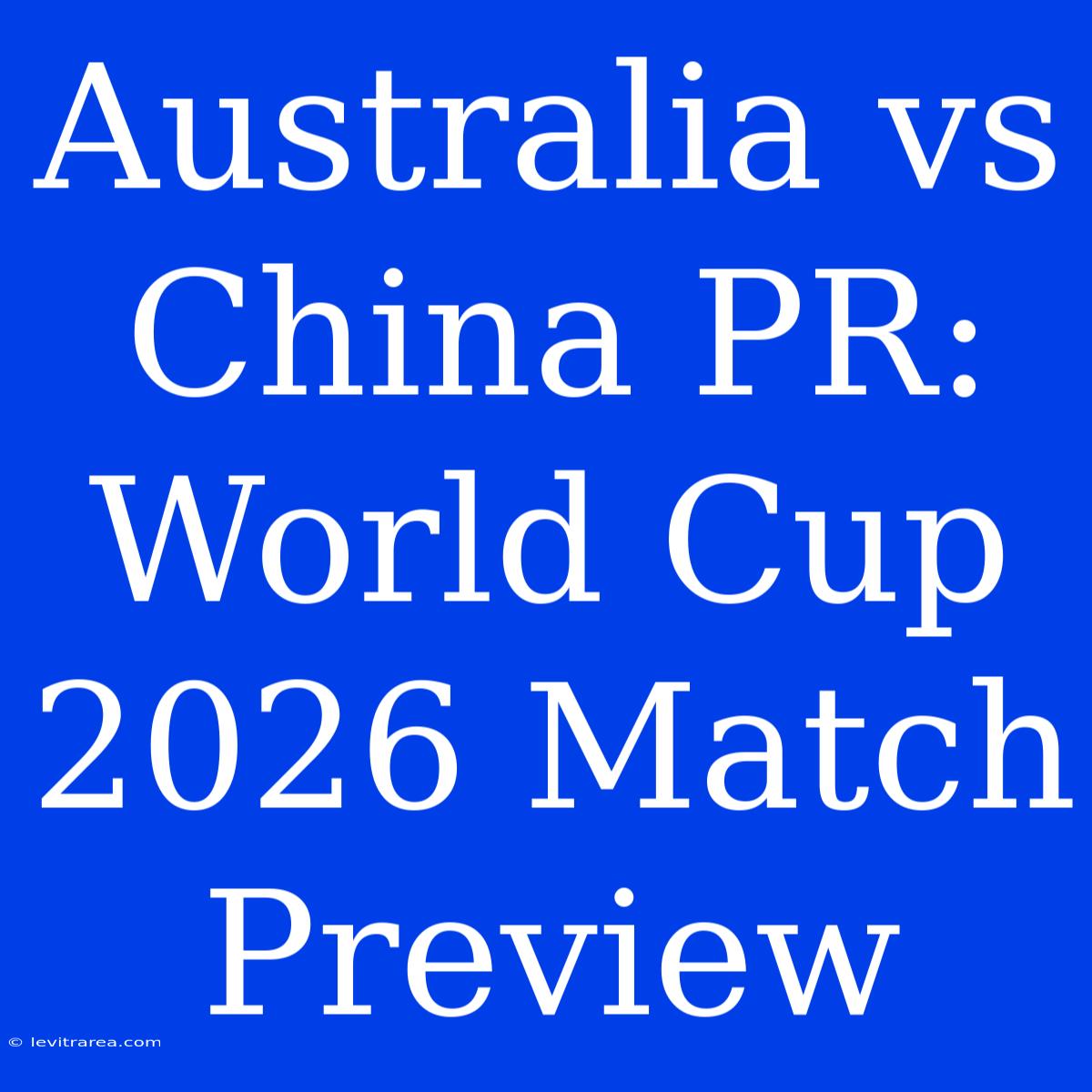 Australia Vs China PR: World Cup 2026 Match Preview