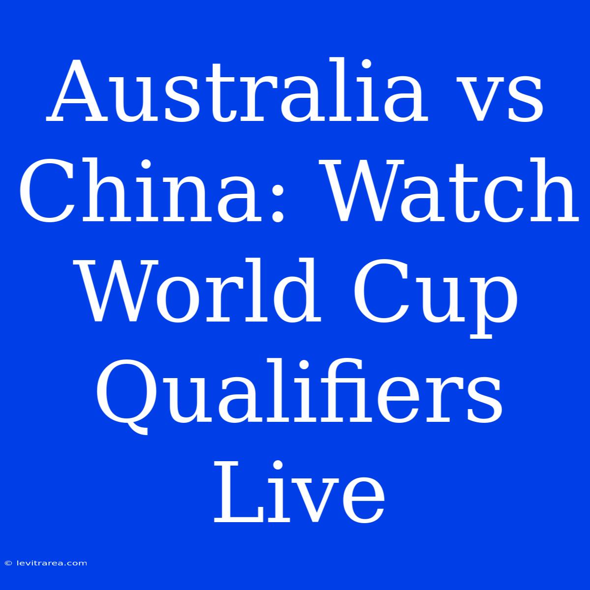 Australia Vs China: Watch World Cup Qualifiers Live