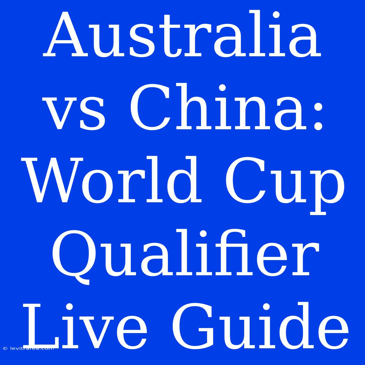 Australia Vs China: World Cup Qualifier Live Guide