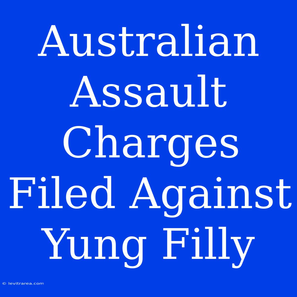 Australian Assault Charges Filed Against Yung Filly