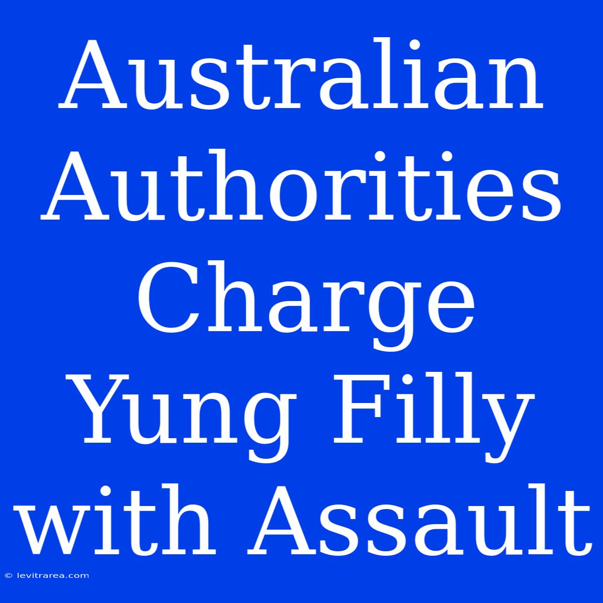 Australian Authorities Charge Yung Filly With Assault