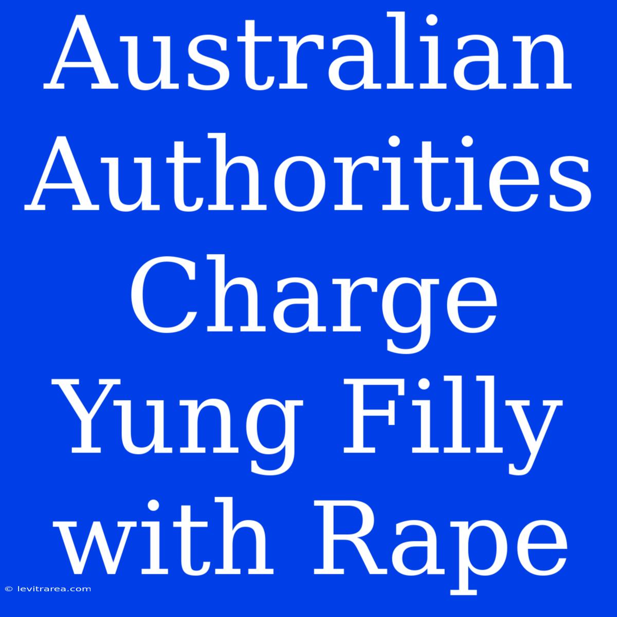 Australian Authorities Charge Yung Filly With Rape