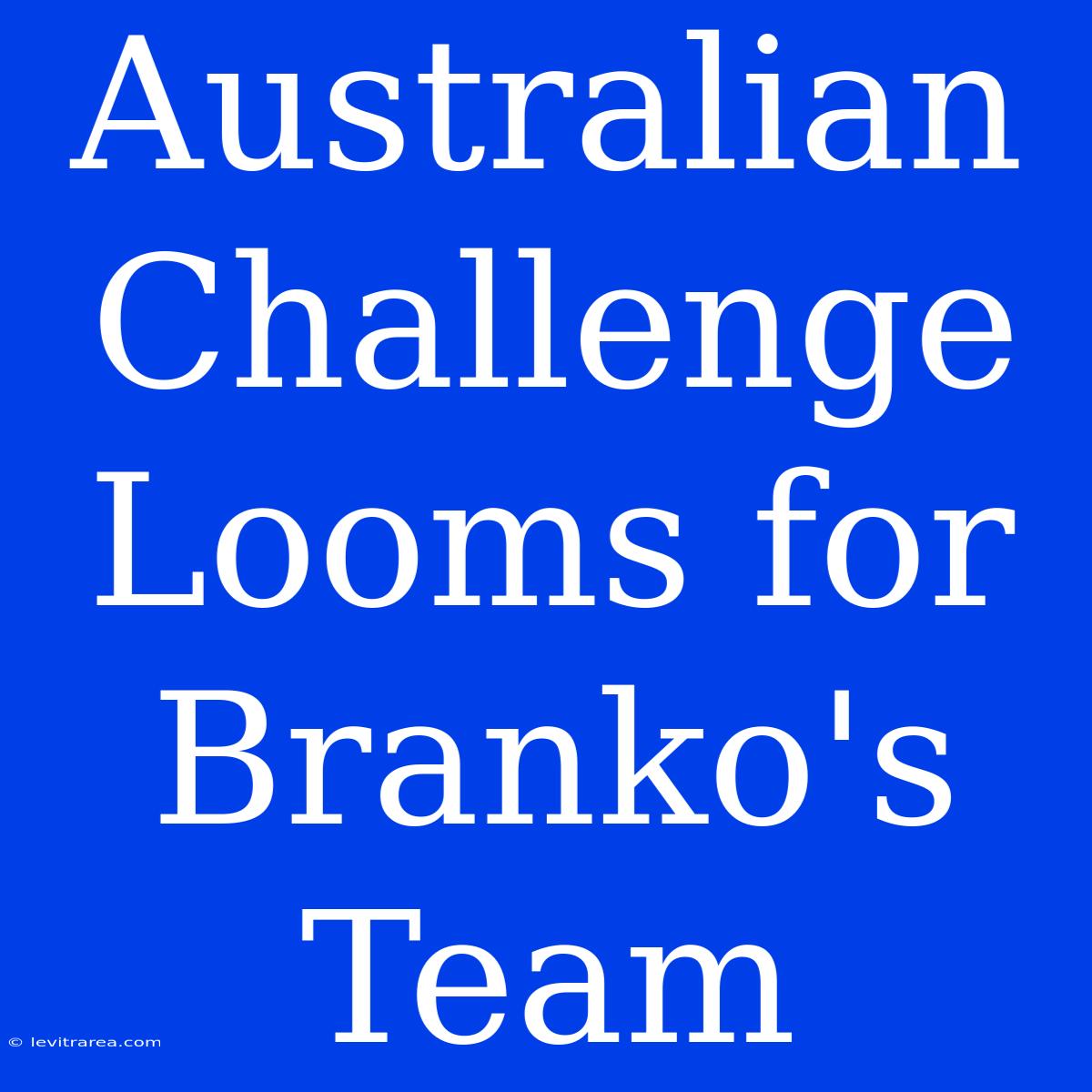 Australian Challenge Looms For Branko's Team