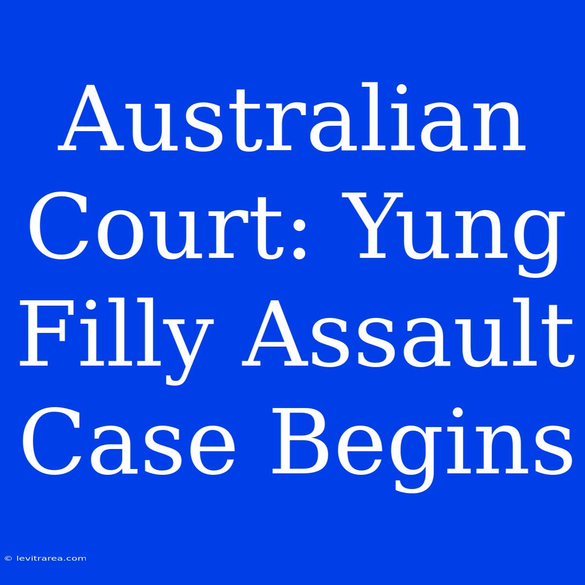 Australian Court: Yung Filly Assault Case Begins