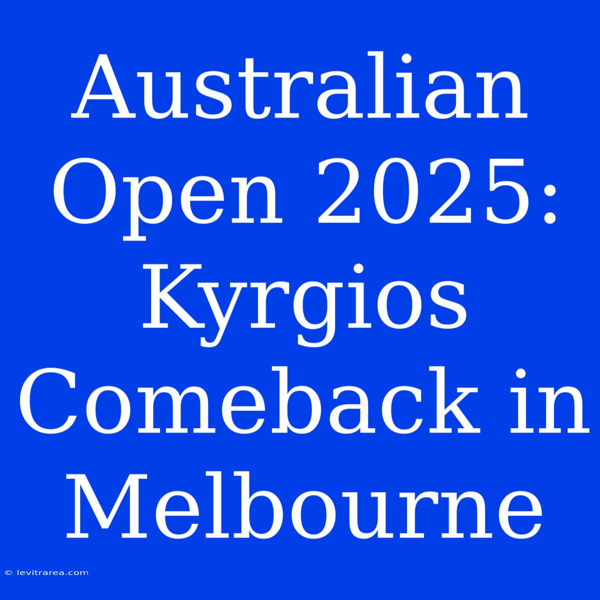 Australian Open 2025: Kyrgios Comeback In Melbourne