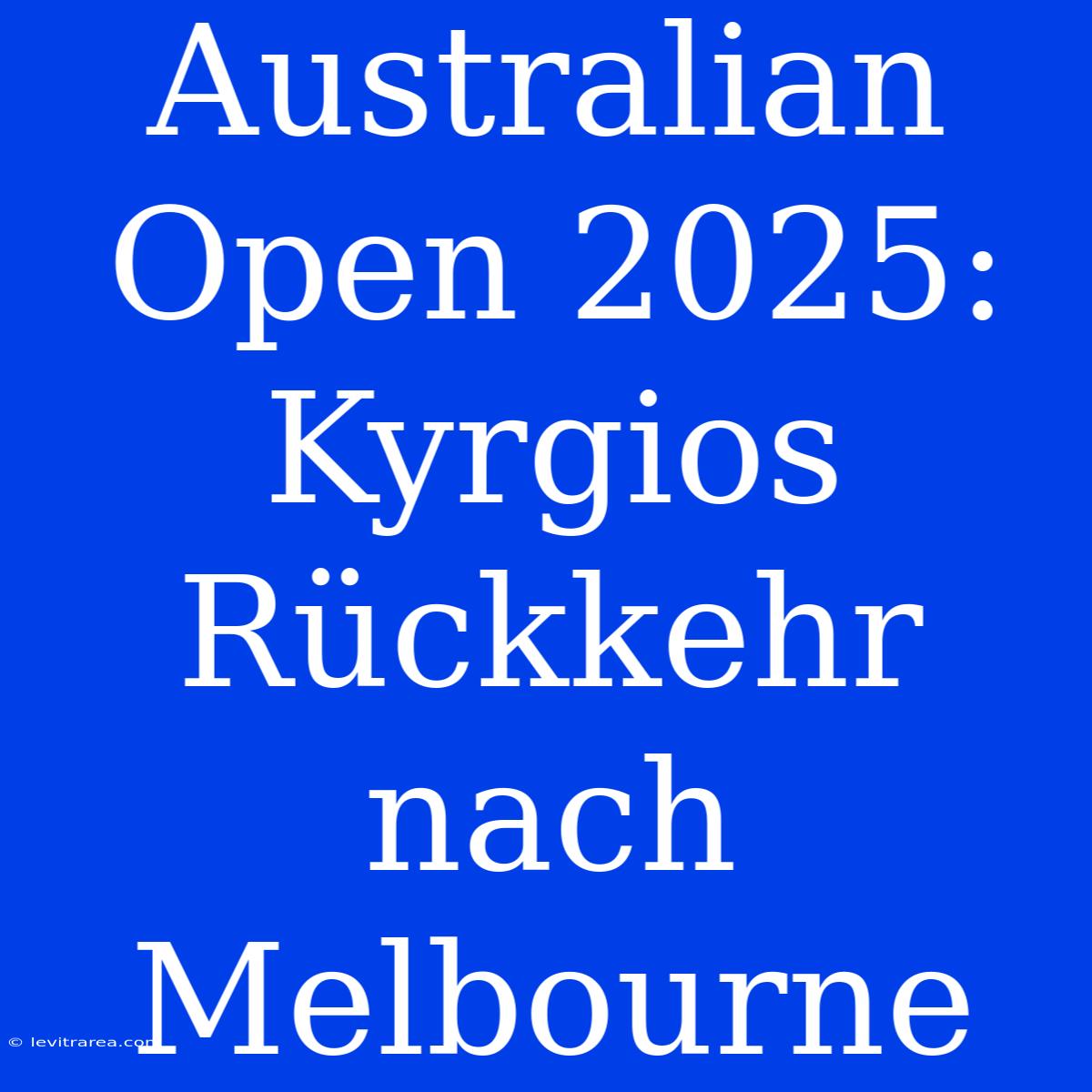 Australian Open 2025: Kyrgios Rückkehr Nach Melbourne