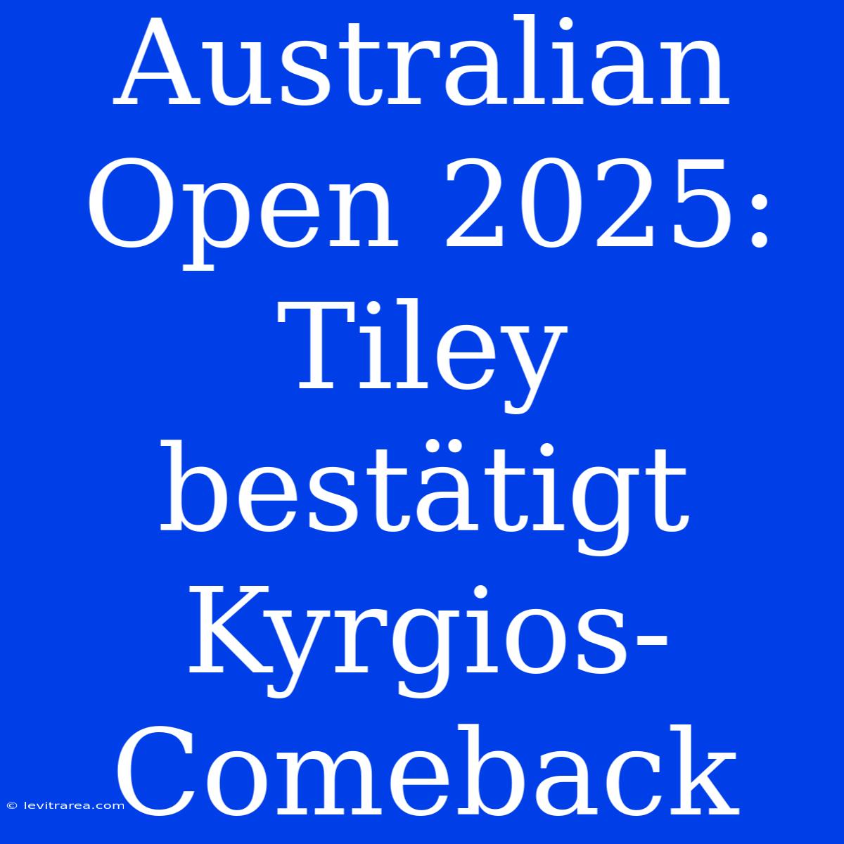 Australian Open 2025: Tiley Bestätigt Kyrgios-Comeback