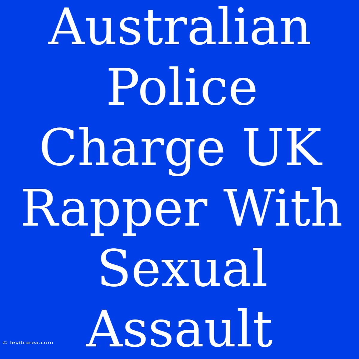 Australian Police Charge UK Rapper With Sexual Assault 