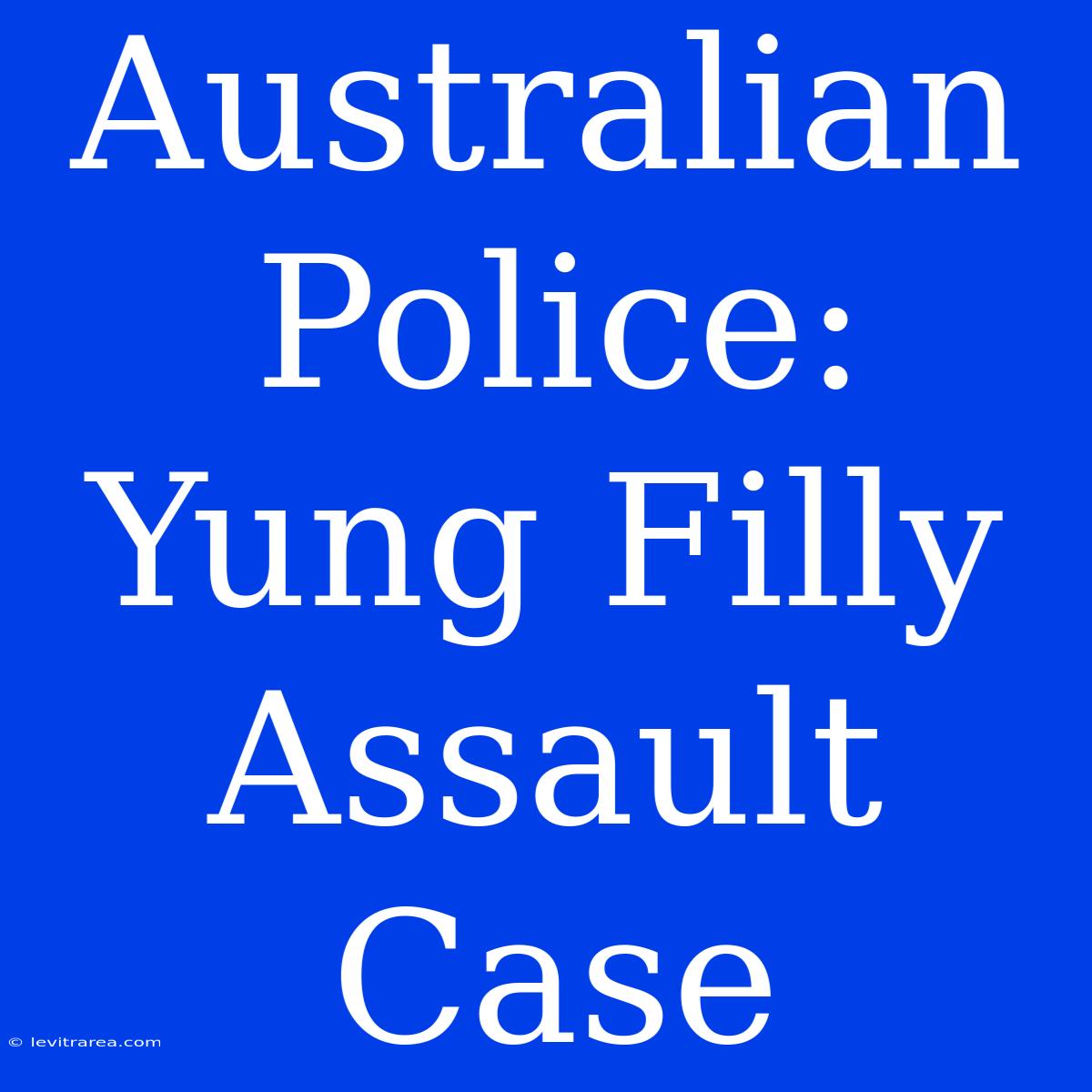 Australian Police: Yung Filly Assault Case