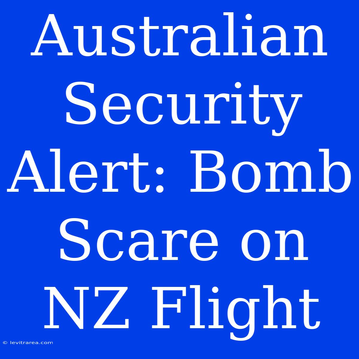 Australian Security Alert: Bomb Scare On NZ Flight