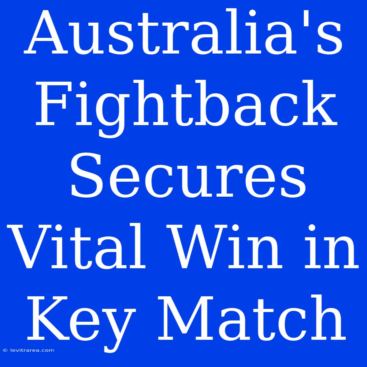 Australia's Fightback Secures Vital Win In Key Match