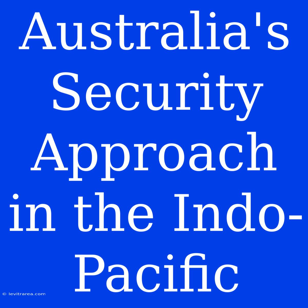 Australia's Security Approach In The Indo-Pacific