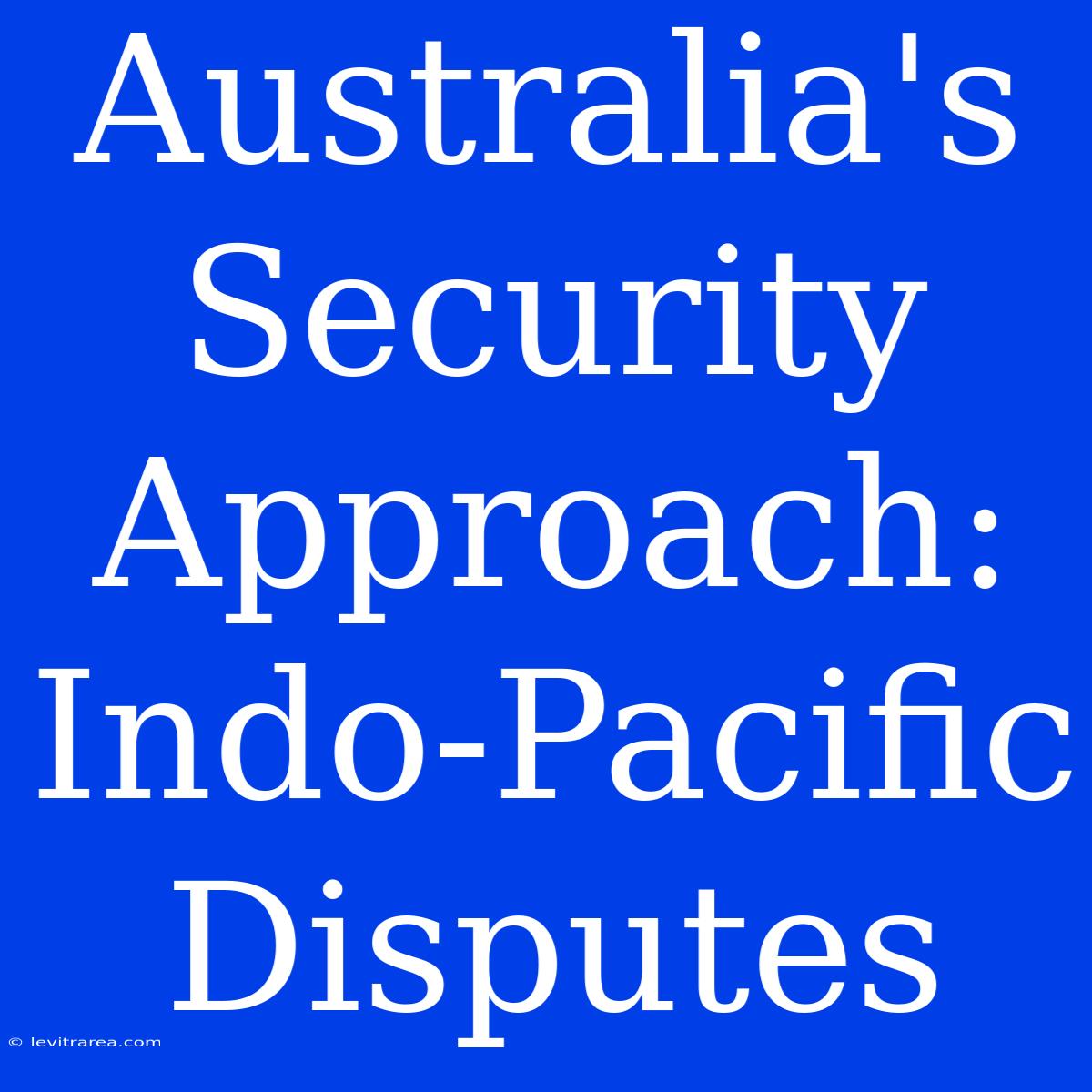 Australia's Security Approach: Indo-Pacific Disputes