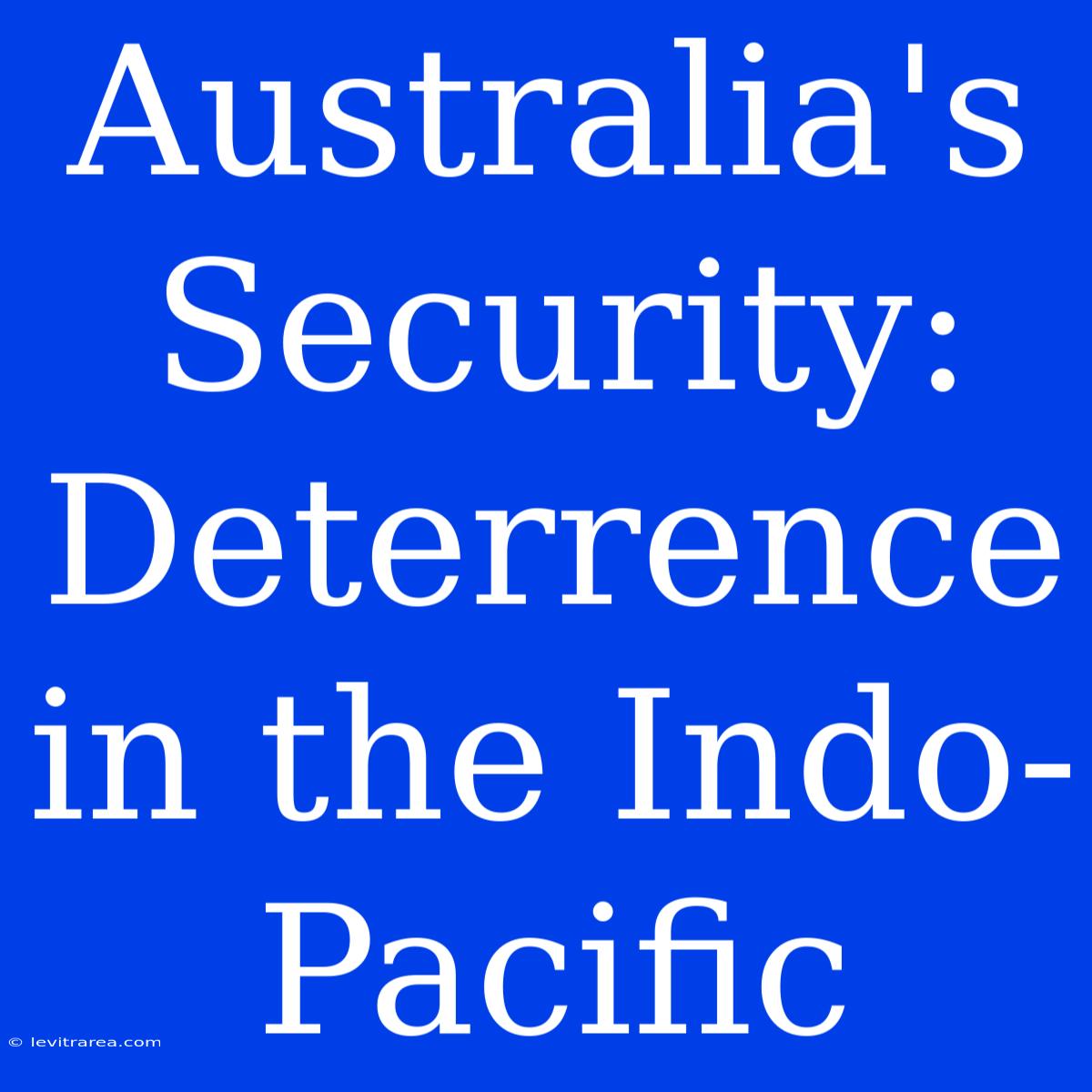 Australia's Security: Deterrence In The Indo-Pacific 