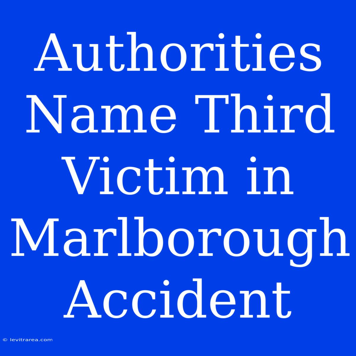 Authorities Name Third Victim In Marlborough Accident 