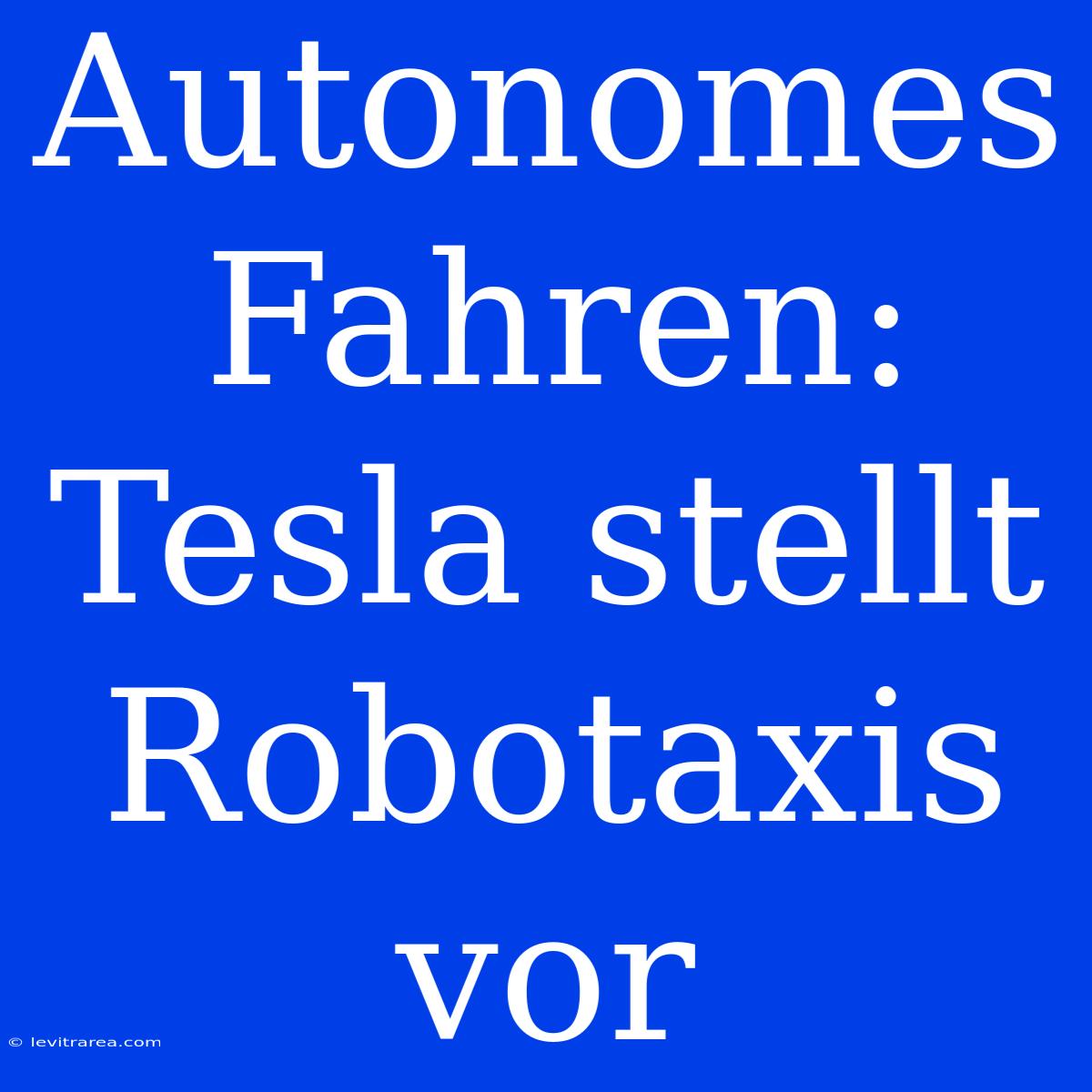 Autonomes Fahren: Tesla Stellt Robotaxis Vor