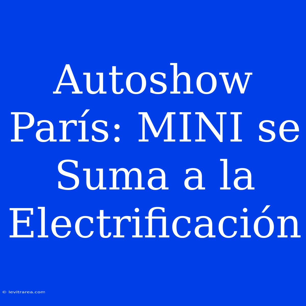 Autoshow París: MINI Se Suma A La Electrificación