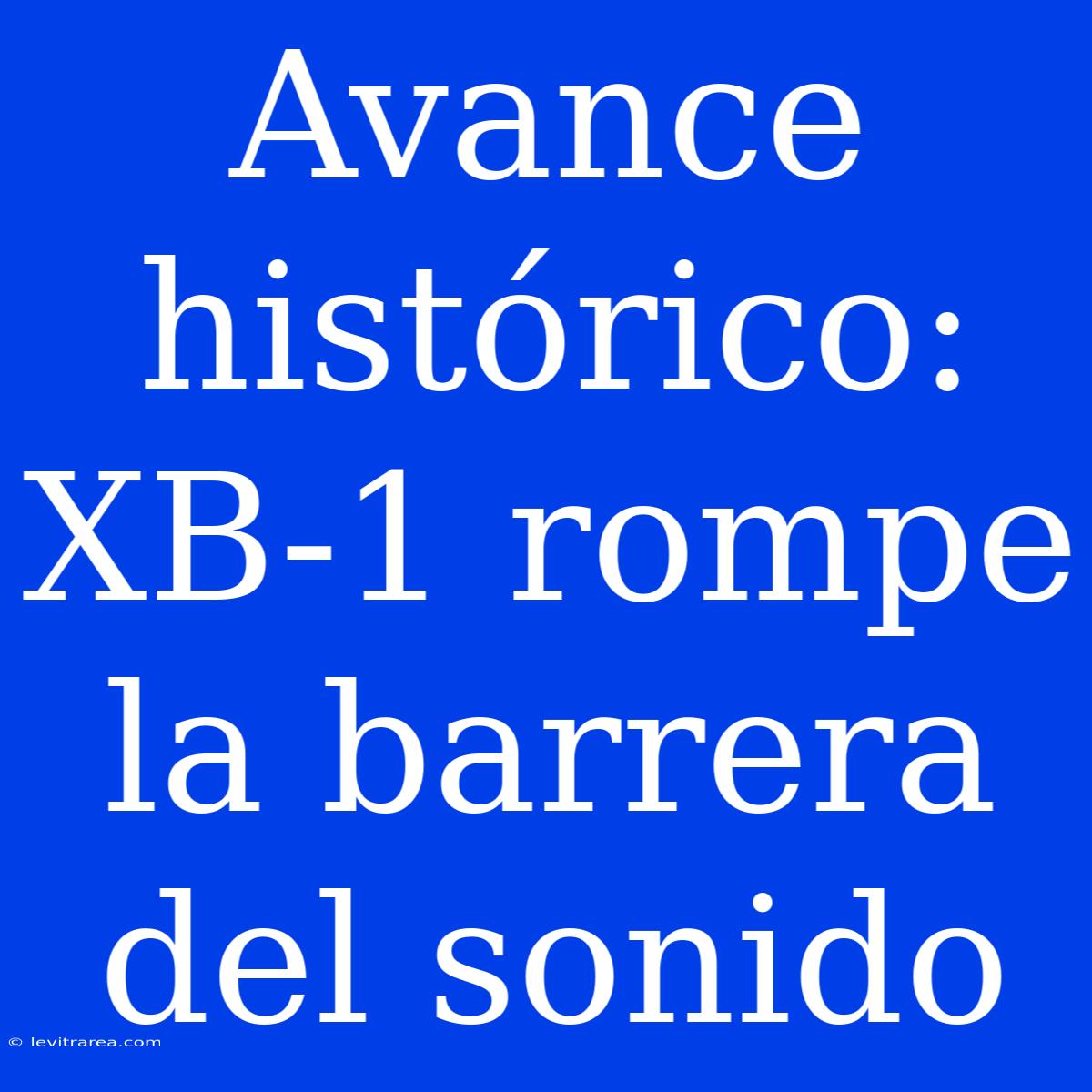 Avance Histórico: XB-1 Rompe La Barrera Del Sonido