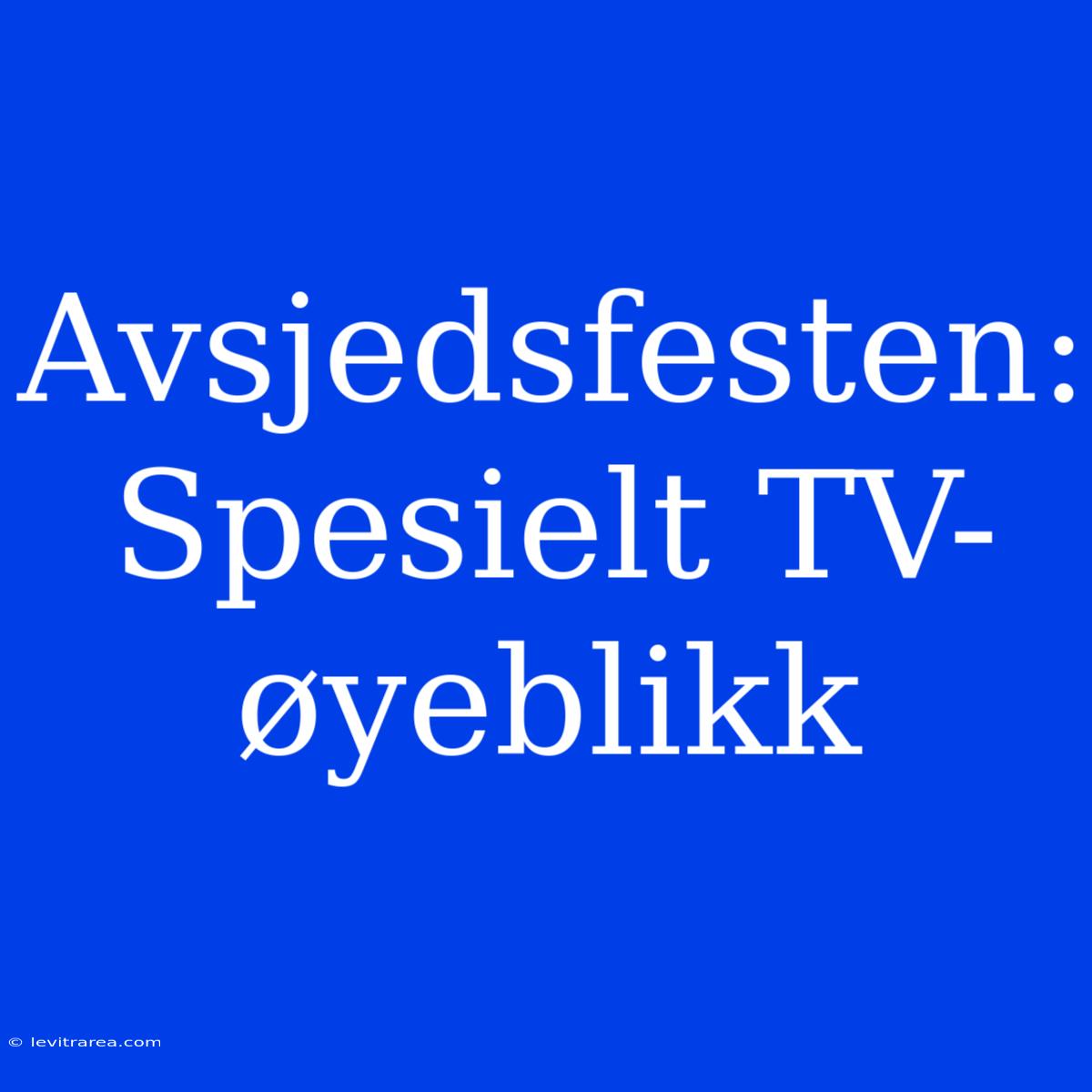 Avsjedsfesten: Spesielt TV-øyeblikk 