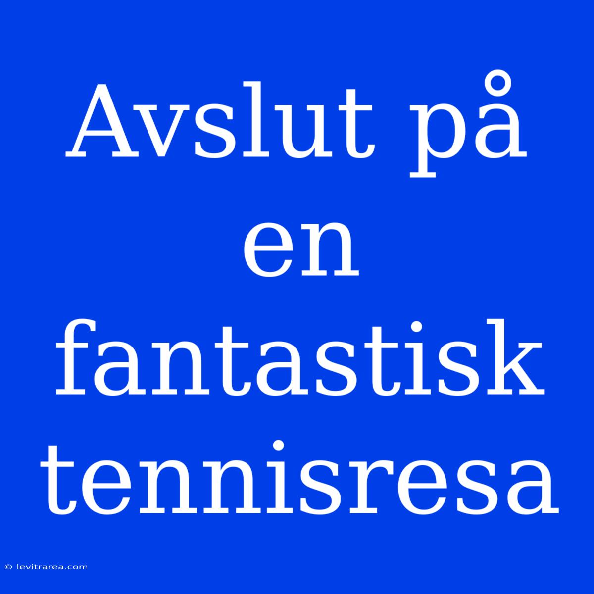 Avslut På En Fantastisk Tennisresa