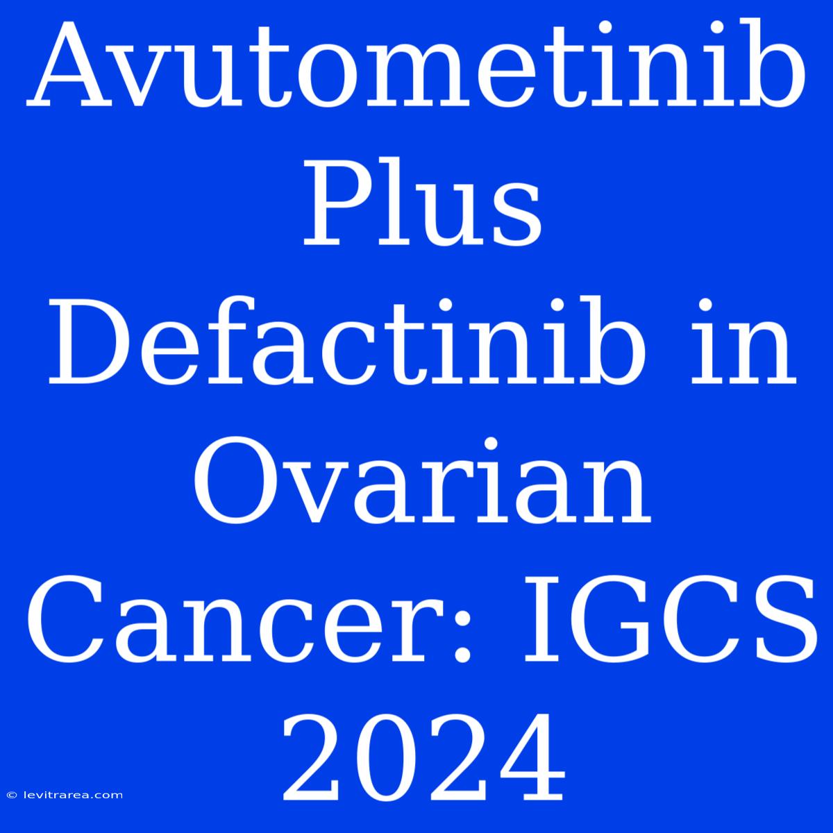 Avutometinib Plus Defactinib In Ovarian Cancer: IGCS 2024