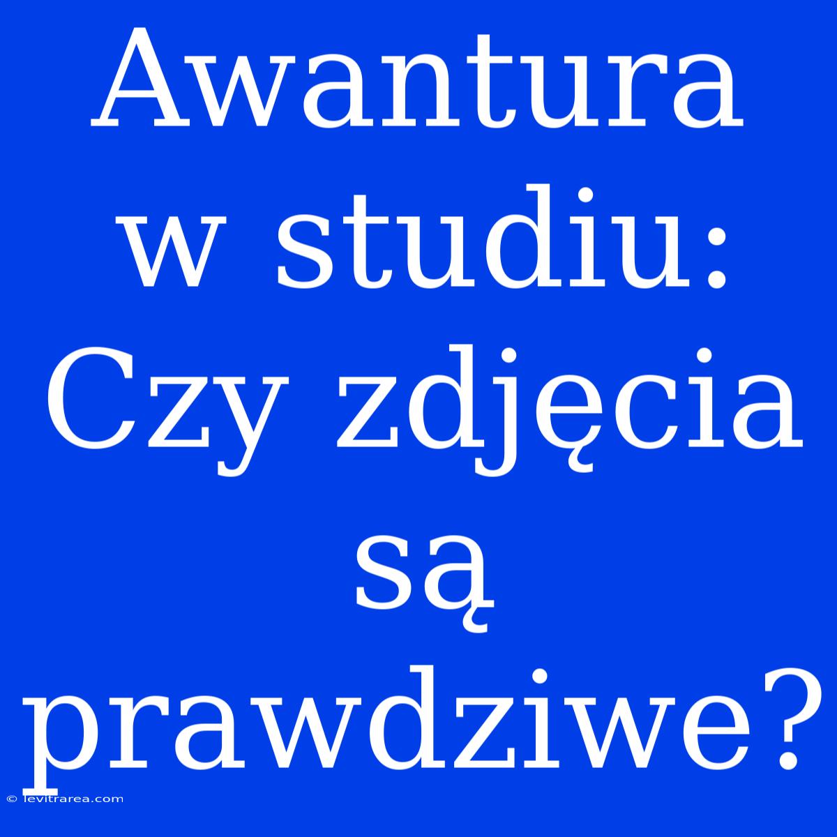 Awantura W Studiu: Czy Zdjęcia Są Prawdziwe? 