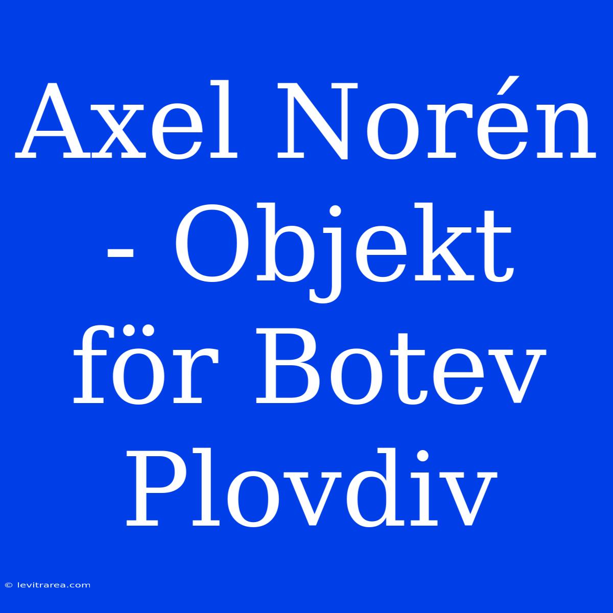 Axel Norén - Objekt För Botev Plovdiv