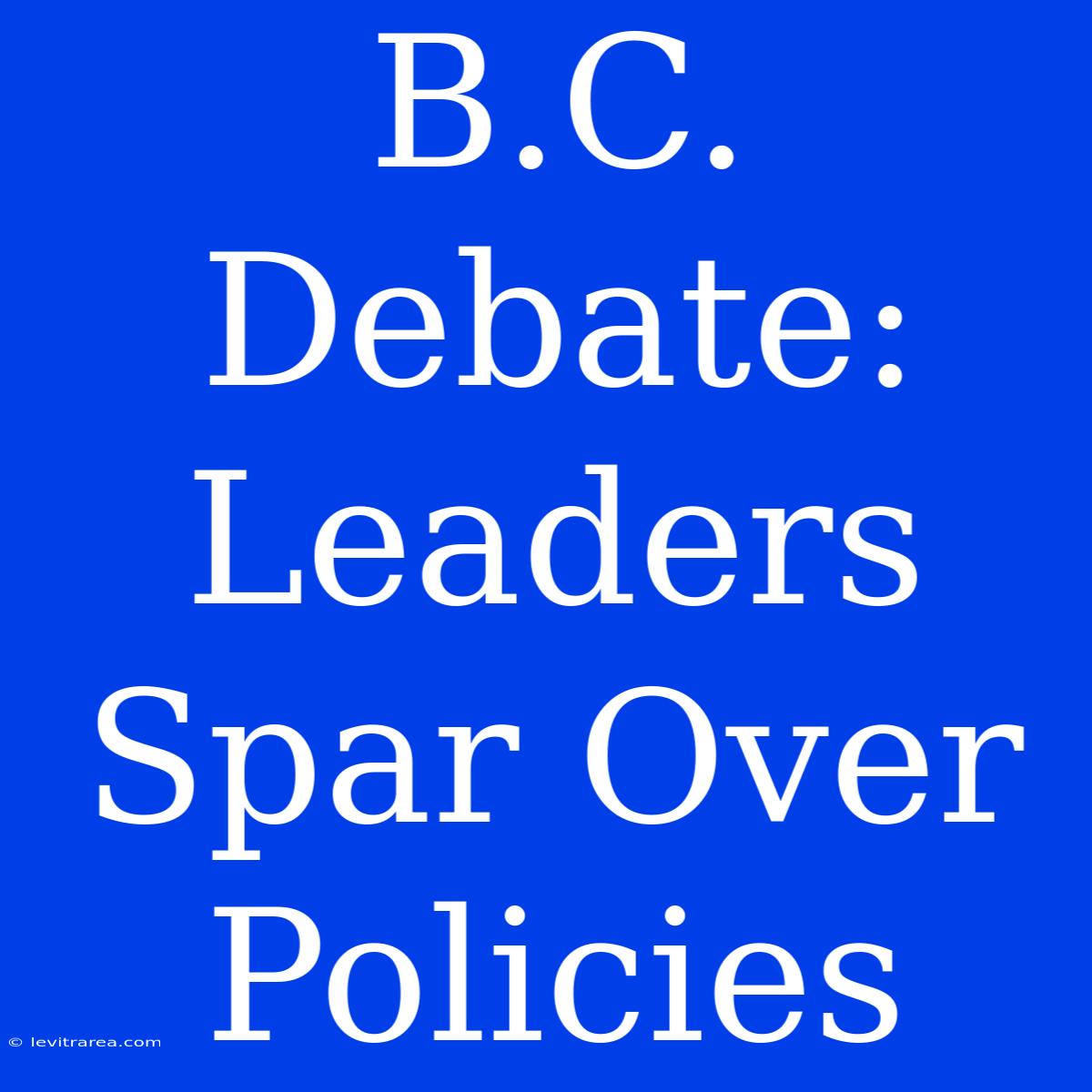 B.C. Debate: Leaders Spar Over Policies