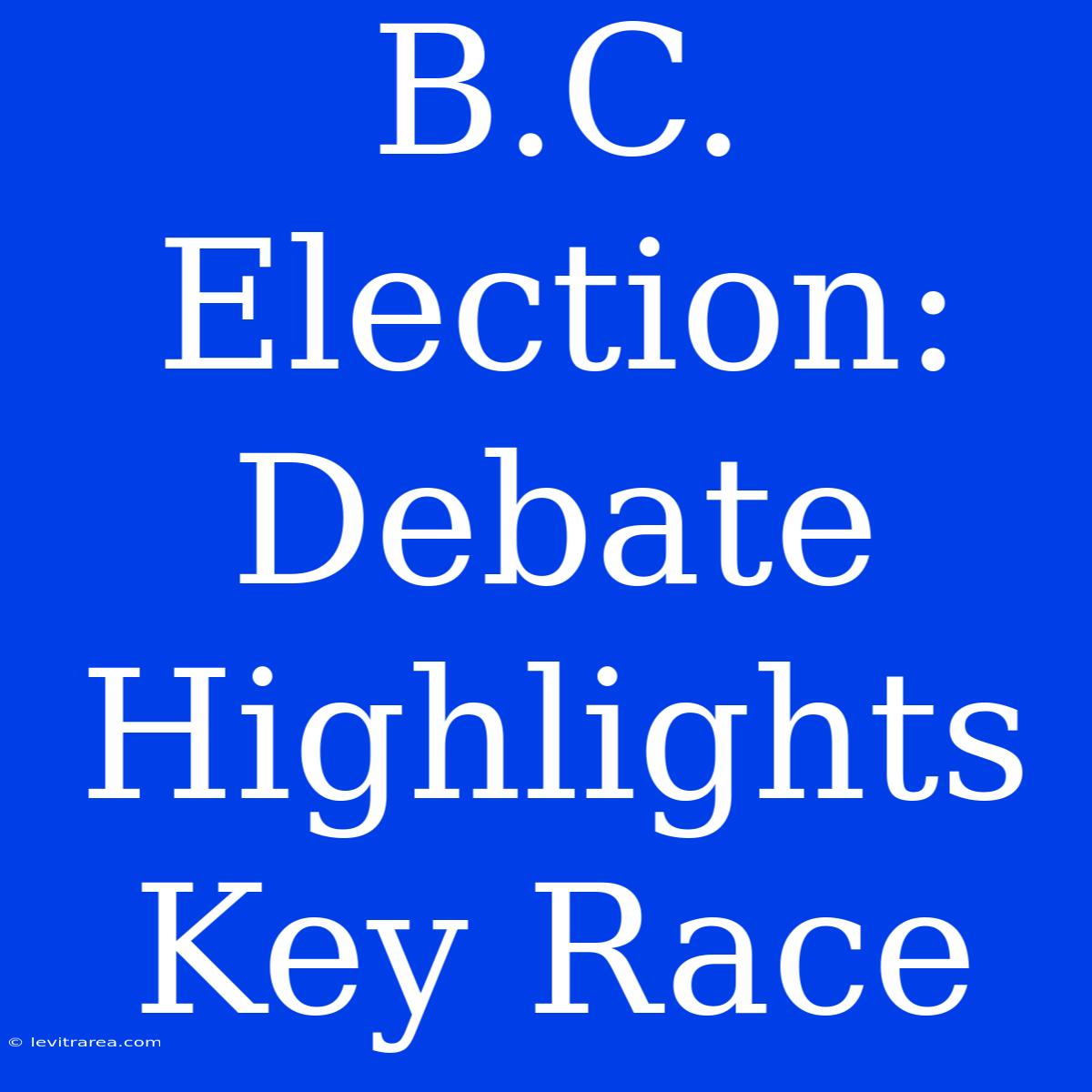 B.C. Election: Debate Highlights Key Race