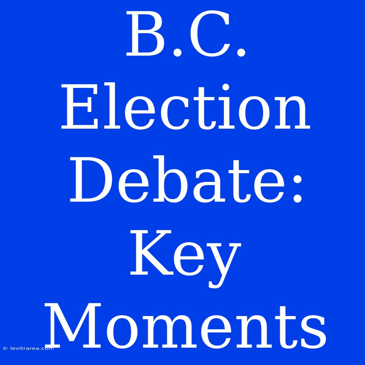 B.C. Election Debate: Key Moments