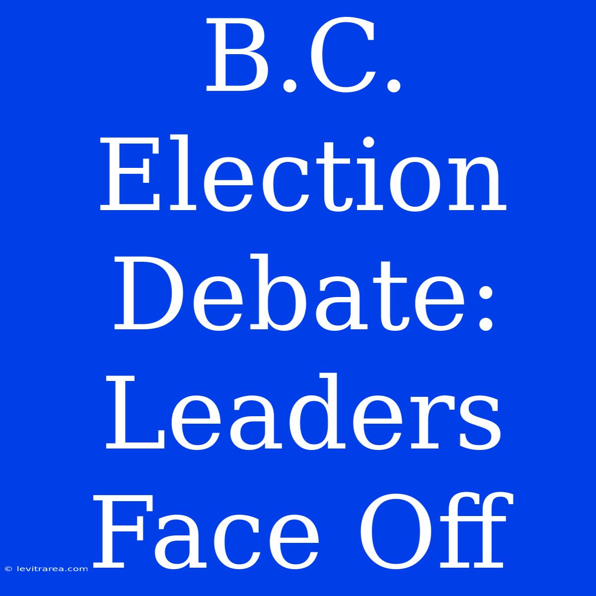 B.C. Election Debate: Leaders Face Off