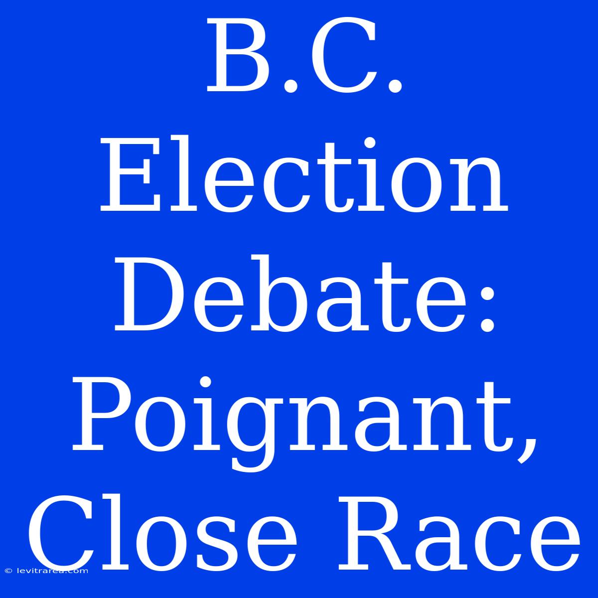 B.C. Election Debate: Poignant, Close Race