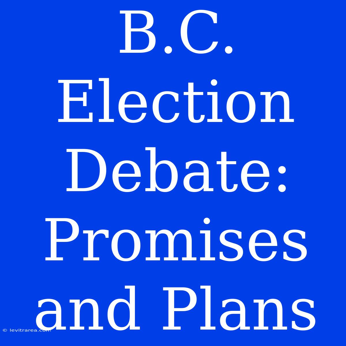 B.C. Election Debate: Promises And Plans 