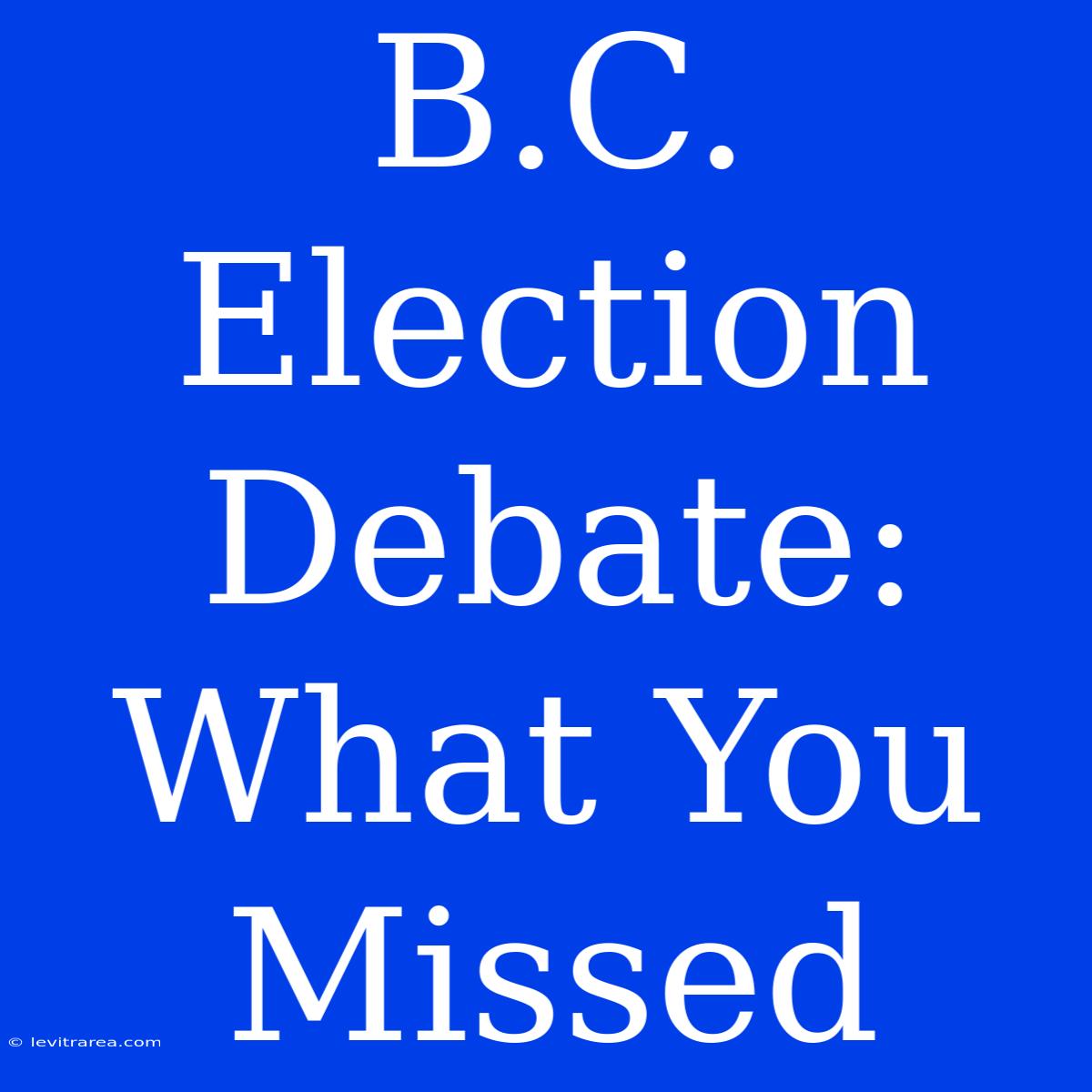 B.C. Election Debate: What You Missed