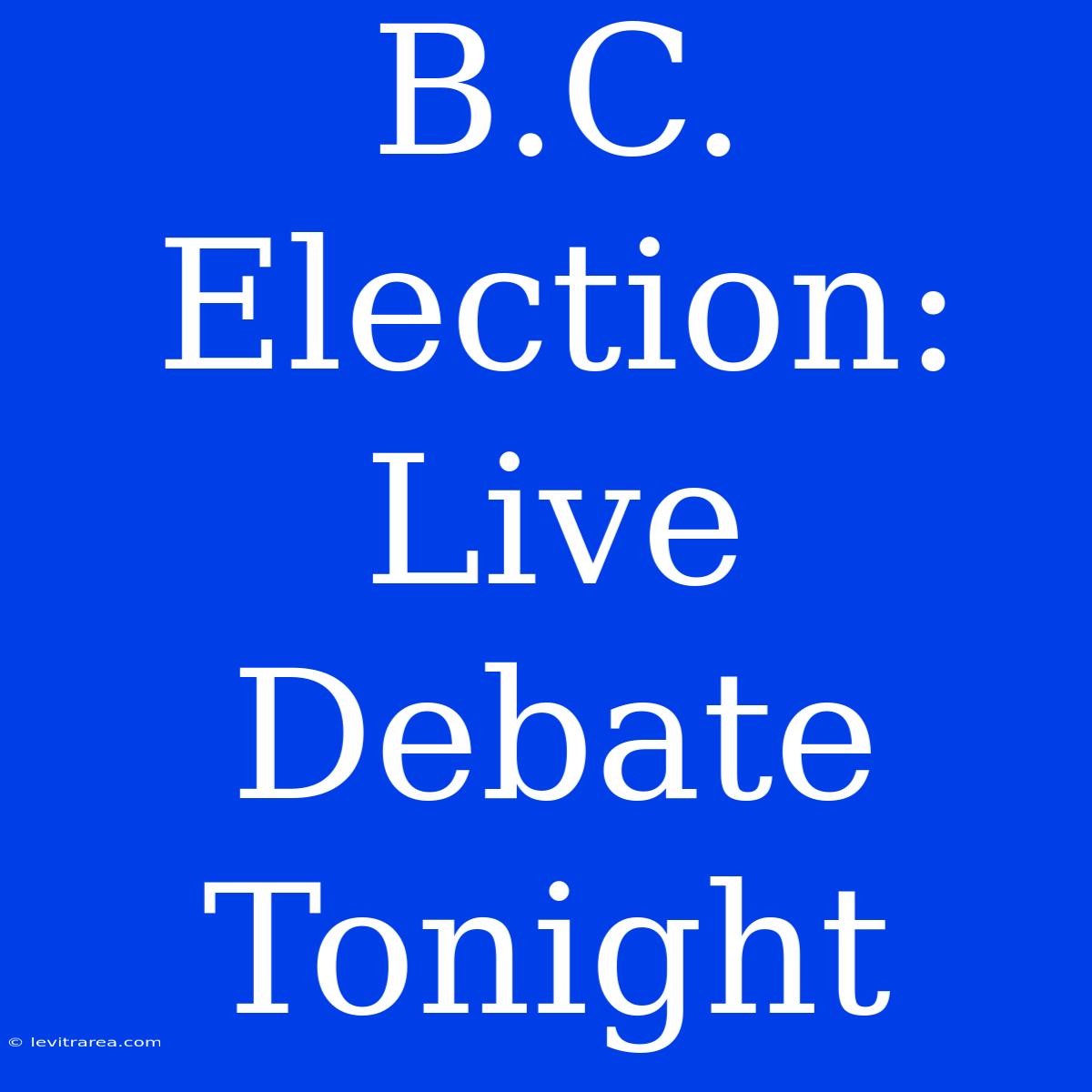 B.C. Election: Live Debate Tonight