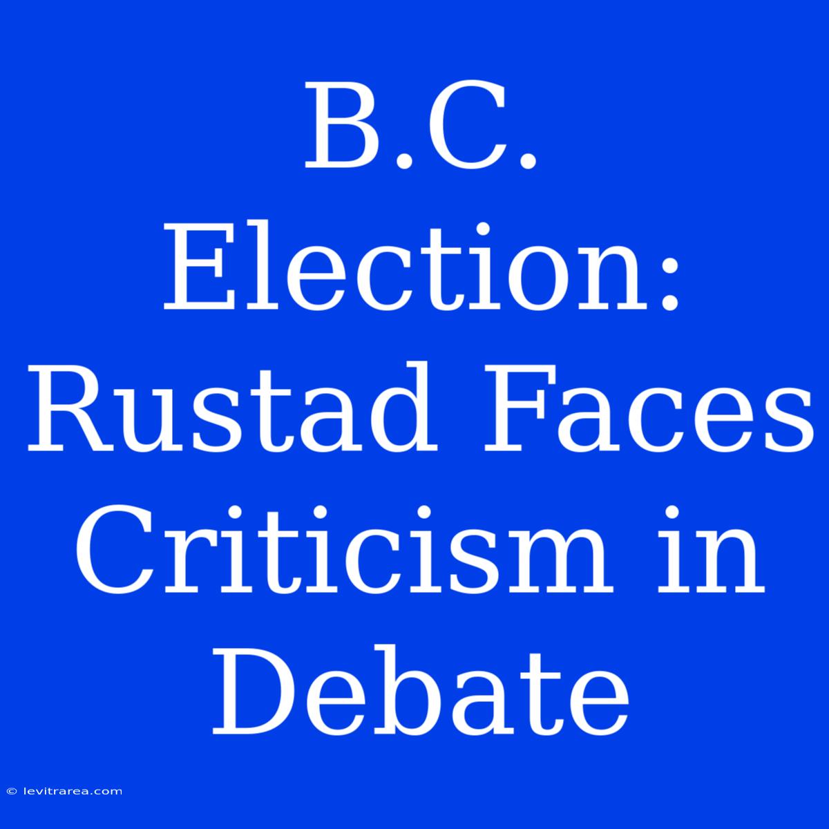 B.C. Election: Rustad Faces Criticism In Debate 