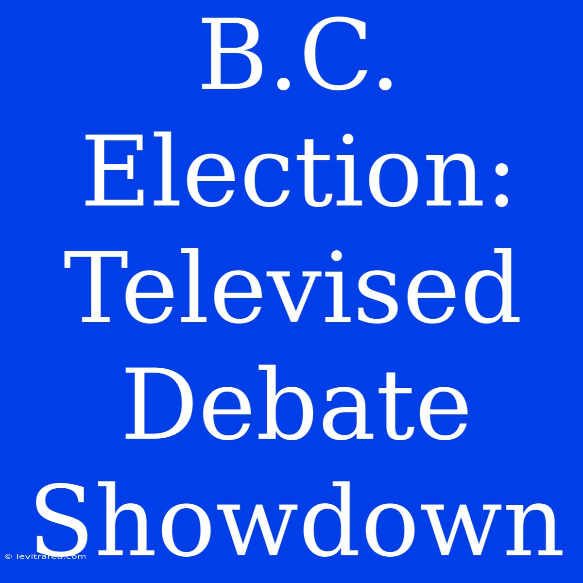 B.C. Election: Televised Debate Showdown