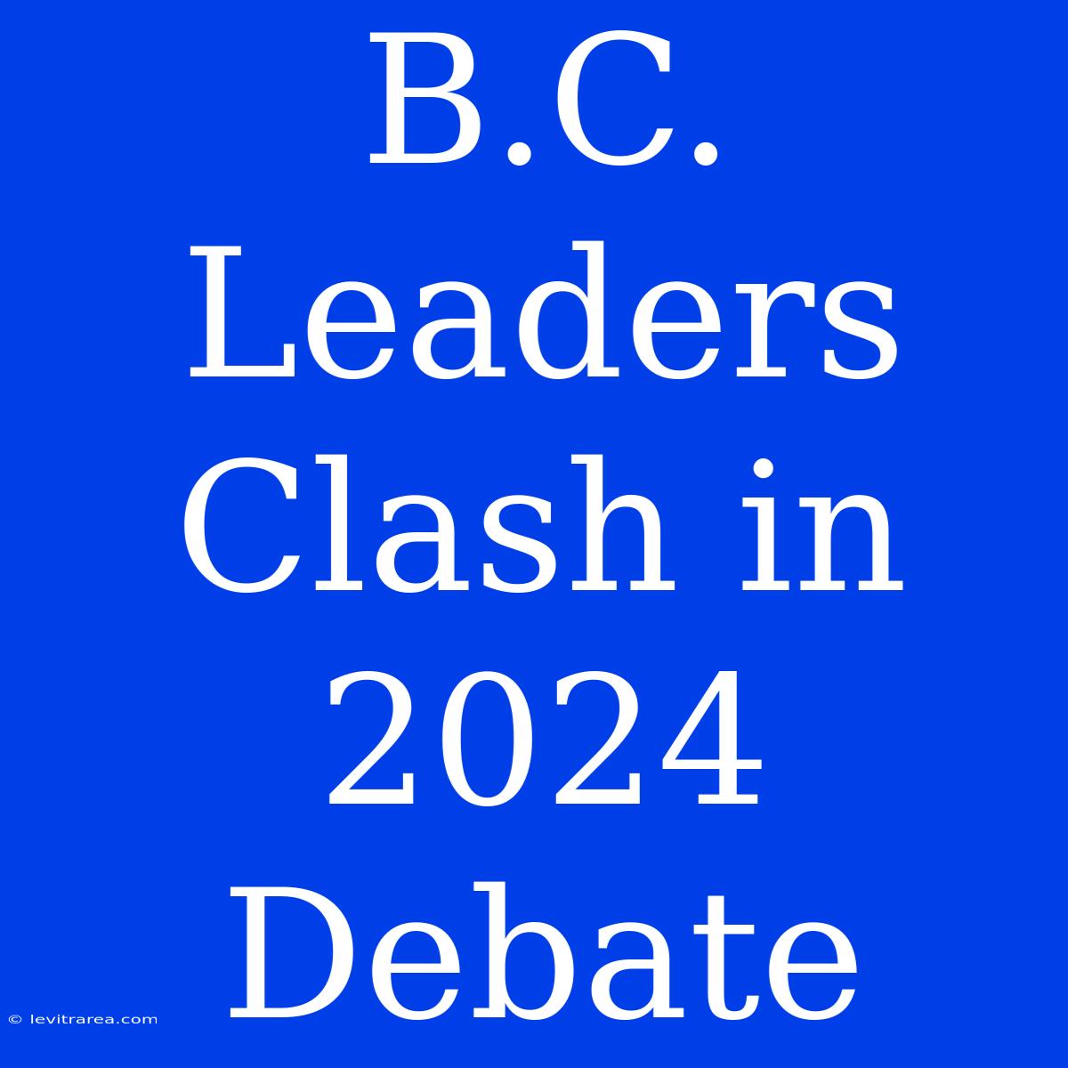 B.C. Leaders Clash In 2024 Debate