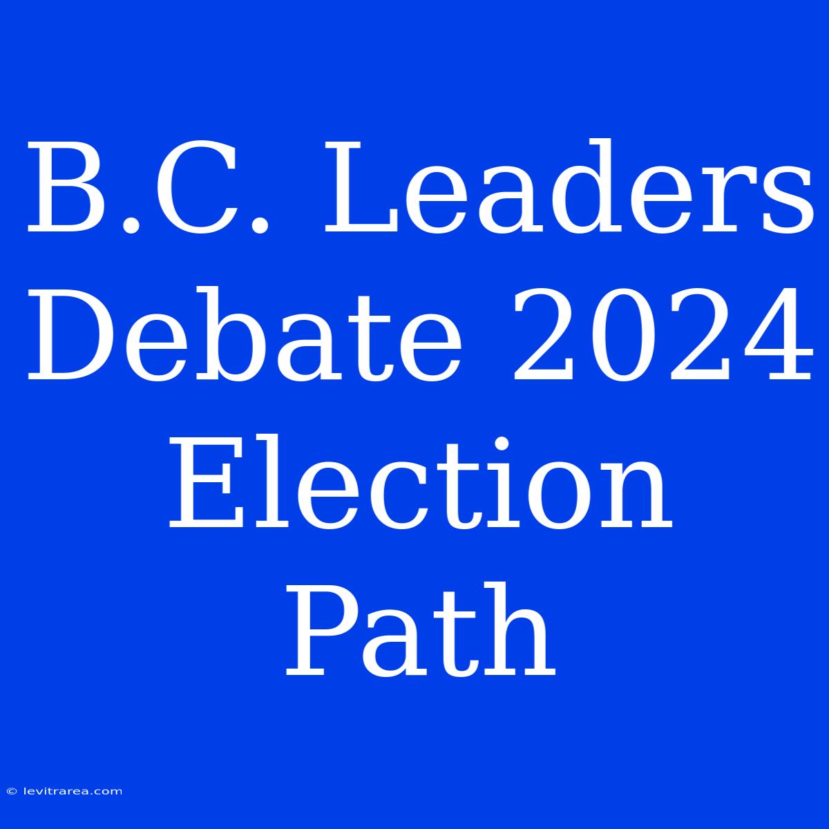 B.C. Leaders Debate 2024 Election Path