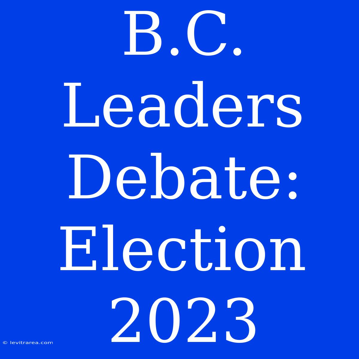 B.C. Leaders Debate: Election 2023