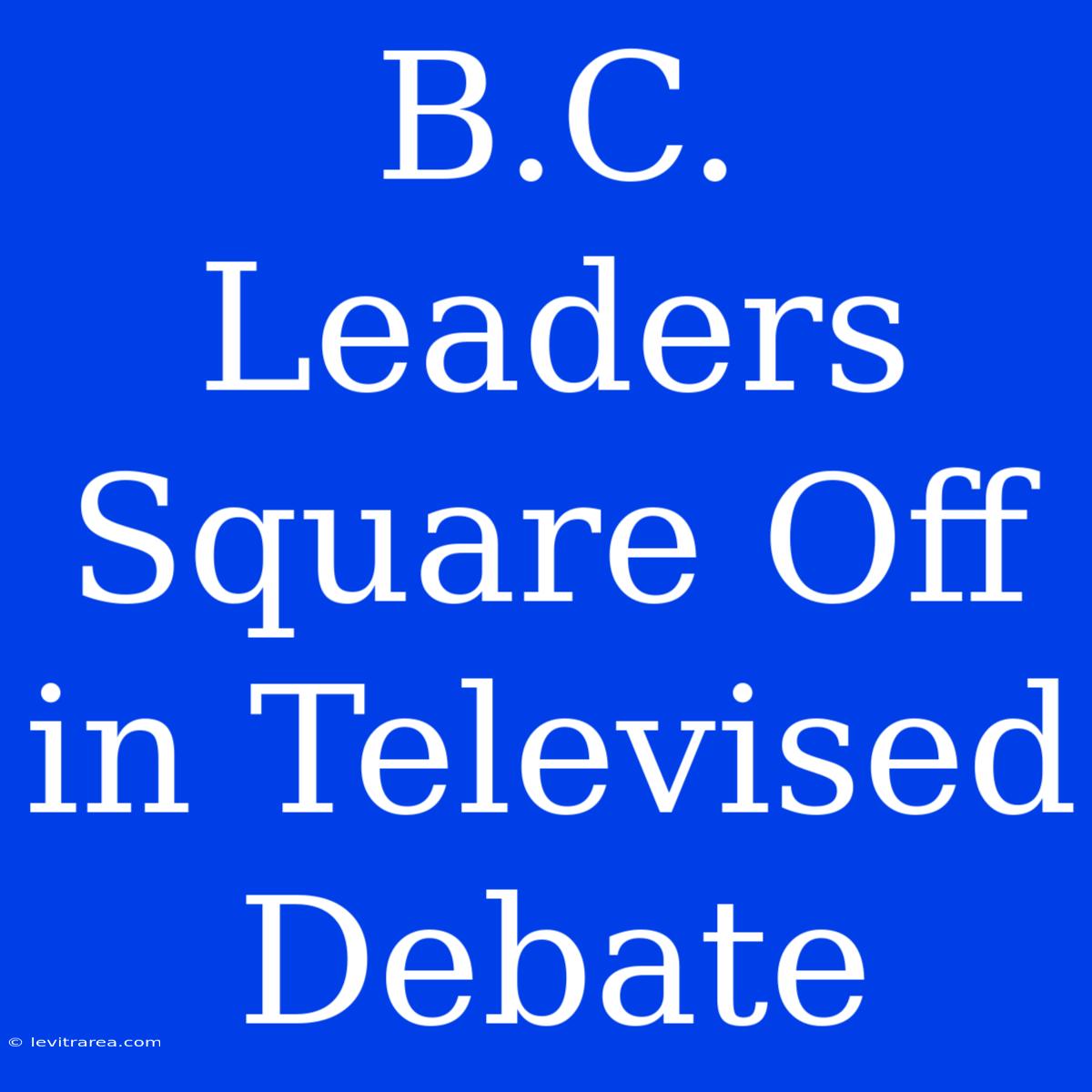 B.C. Leaders Square Off In Televised Debate